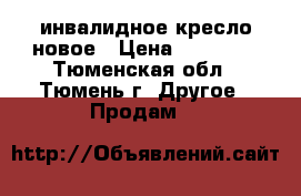 инвалидное кресло новое › Цена ­ 25 000 - Тюменская обл., Тюмень г. Другое » Продам   